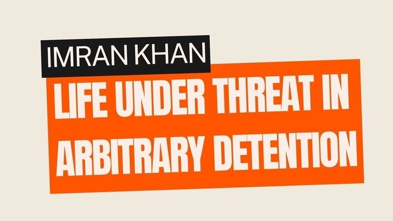 Act Now: Imran Khan's Life at Serious Risk In Arbitrary Detention